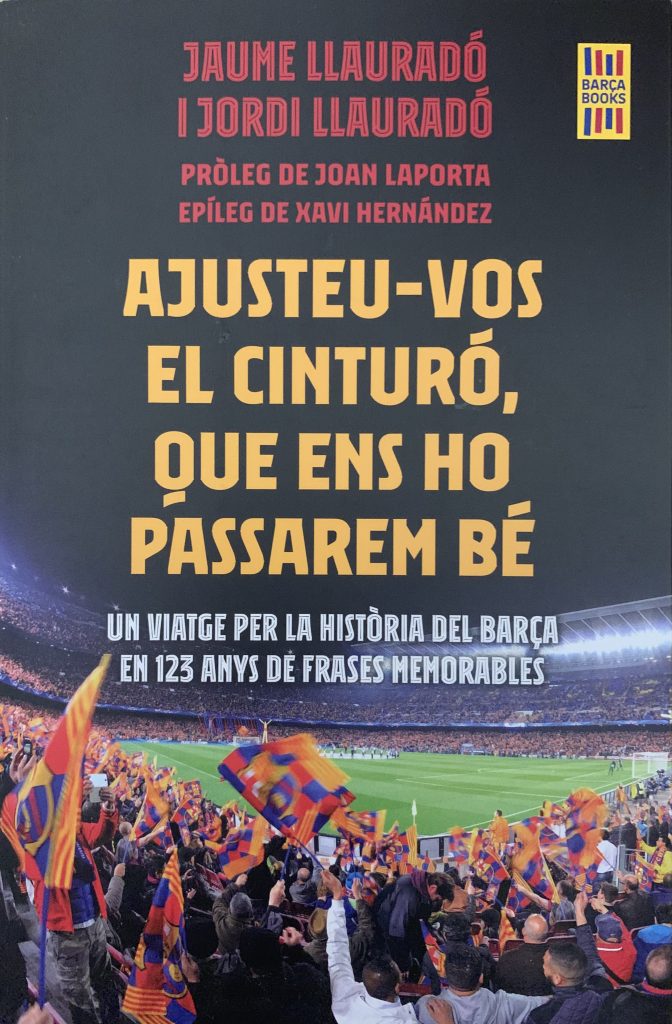 Ajusteu-vos el cinturó, que ens ho passarem bé, un viatge per la història del Barça en 123 anys de frases memorables - Jaume Llauradó i Jordi Llauradó - BarçaBooks - setembre 2022