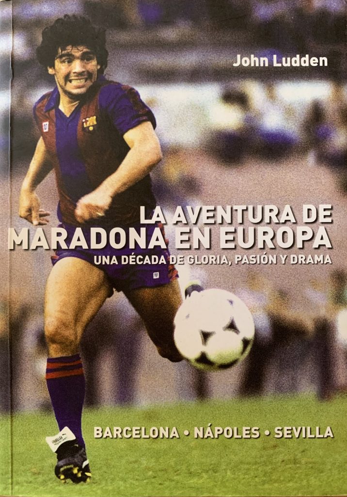 La aventura de Maradona en Europa. Una década de gloria, pasión y drama - John Ludden - T & B EDITORES - 2011