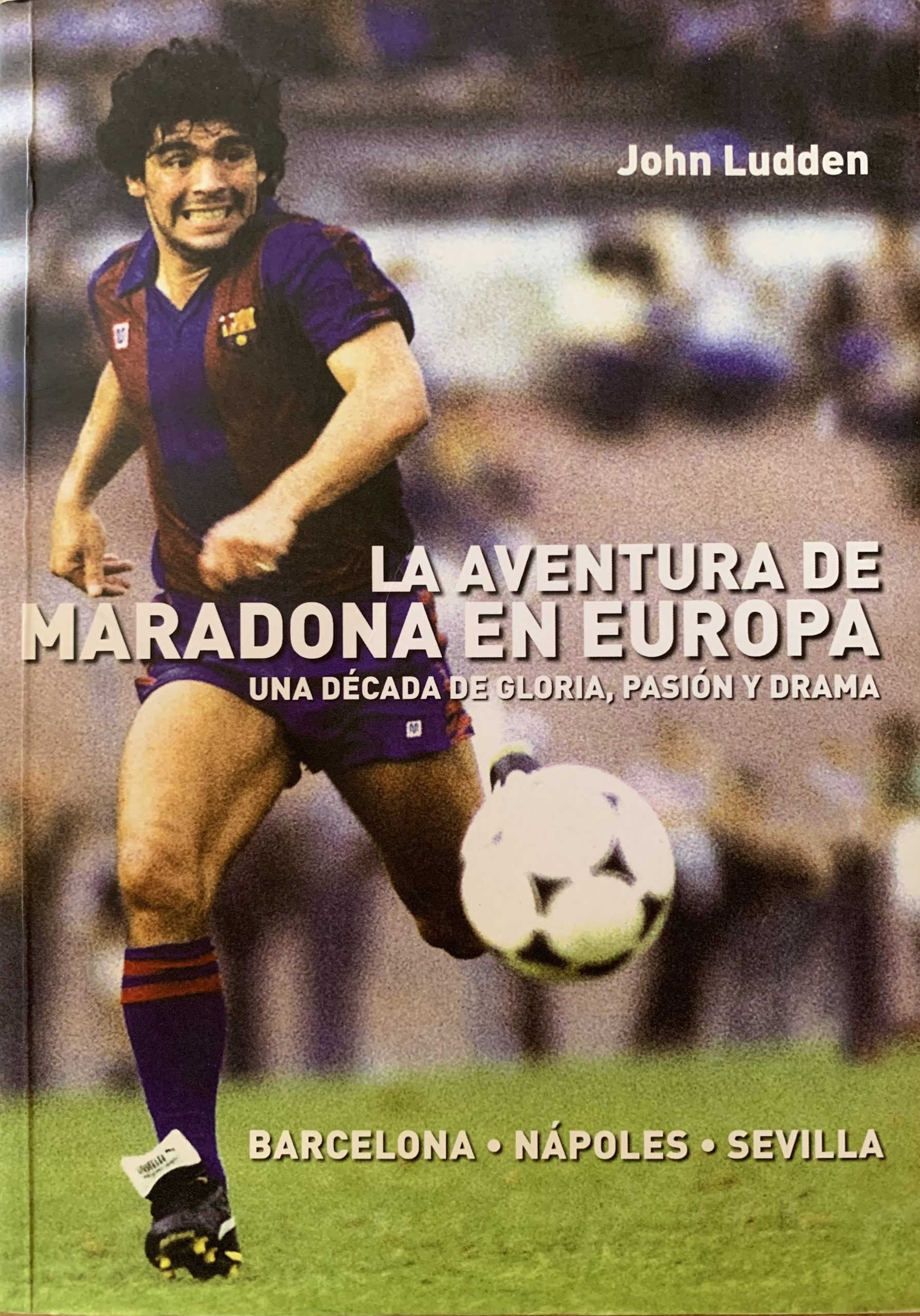 La aventura de Maradona en Europa. Una década de gloria, pasión y drama - John Ludden - T & B EDITORES - 2011