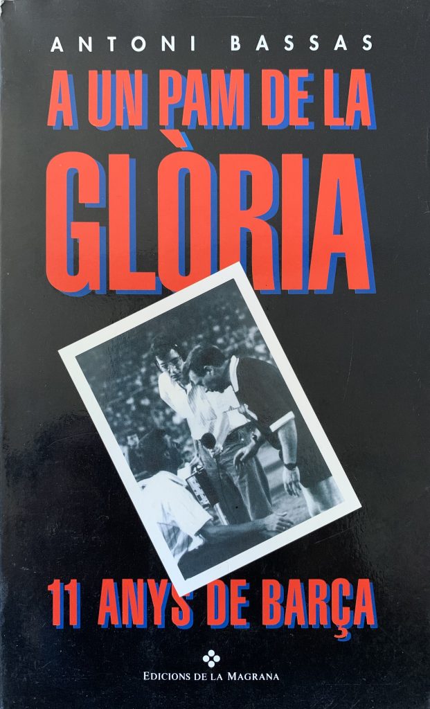 A un pam de la glòria 11 anys de Barça - Antoni Bassas - edicions la Magrana -1995